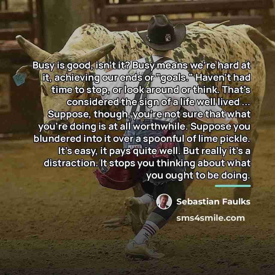 “Busy is good, isn't it? Busy means we're hard at…” quote by Sebastian Faulks