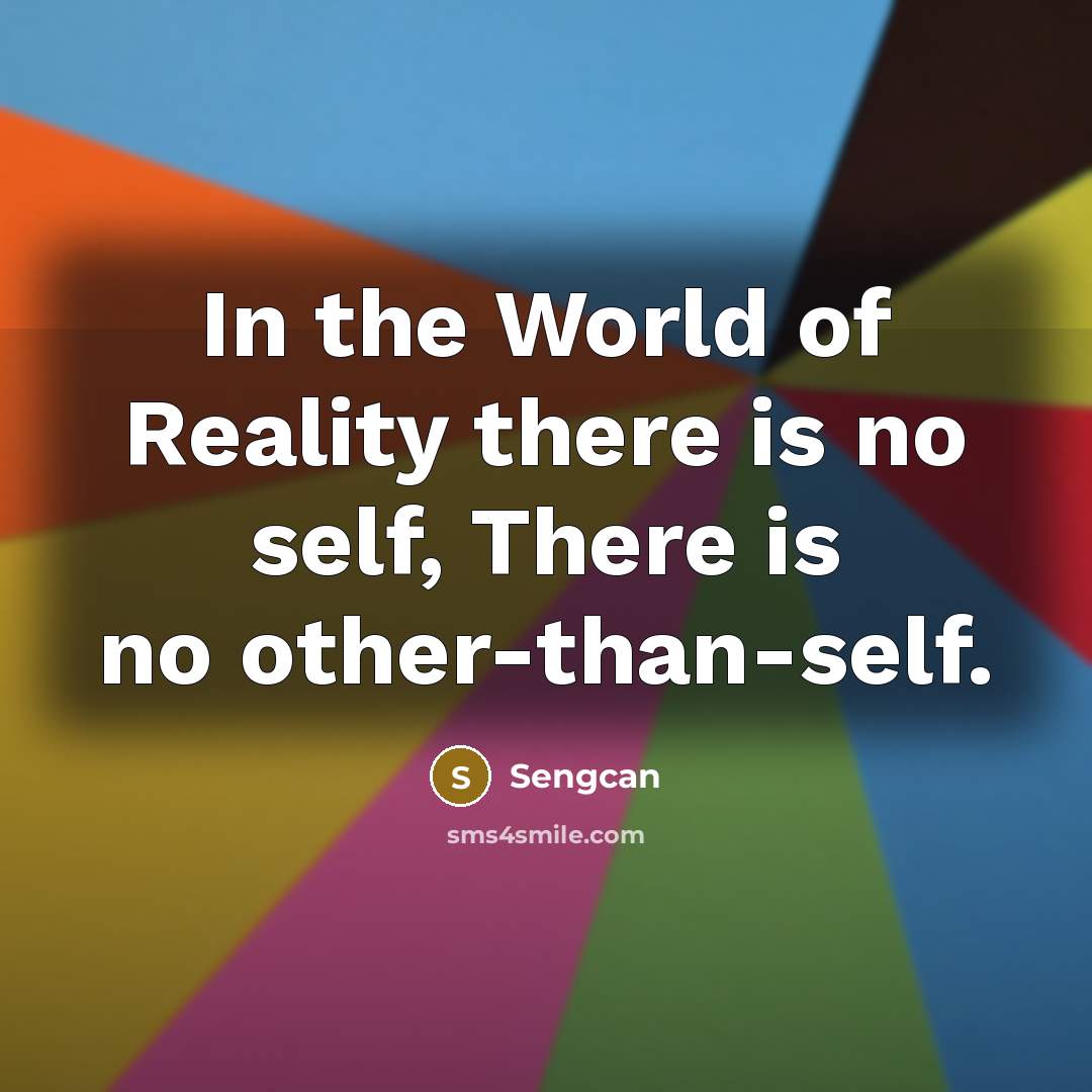“In the World of Reality there is no self, There…” quote by Sengcan