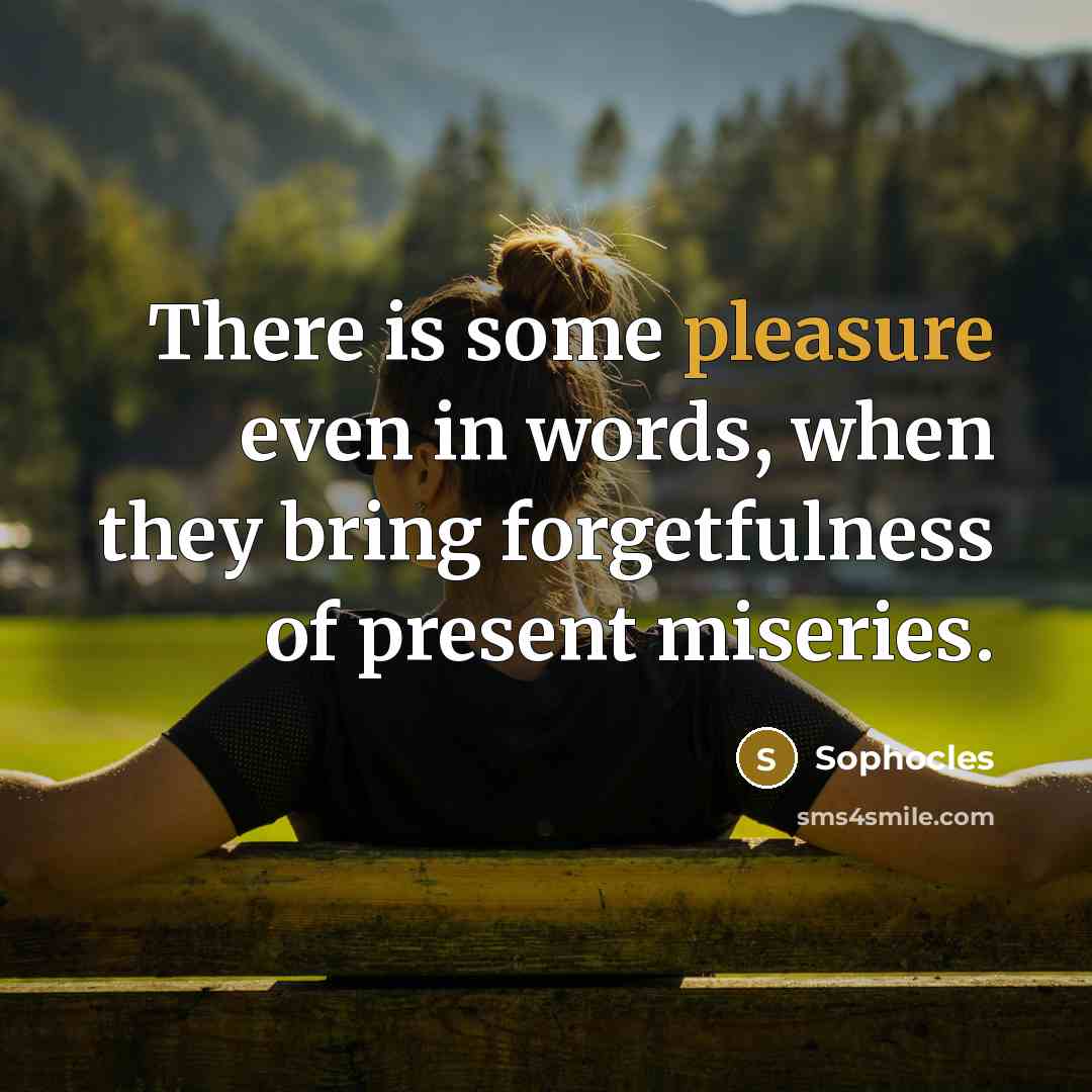 “There is some pleasure even in words, when they bring…” quote by Sophocles