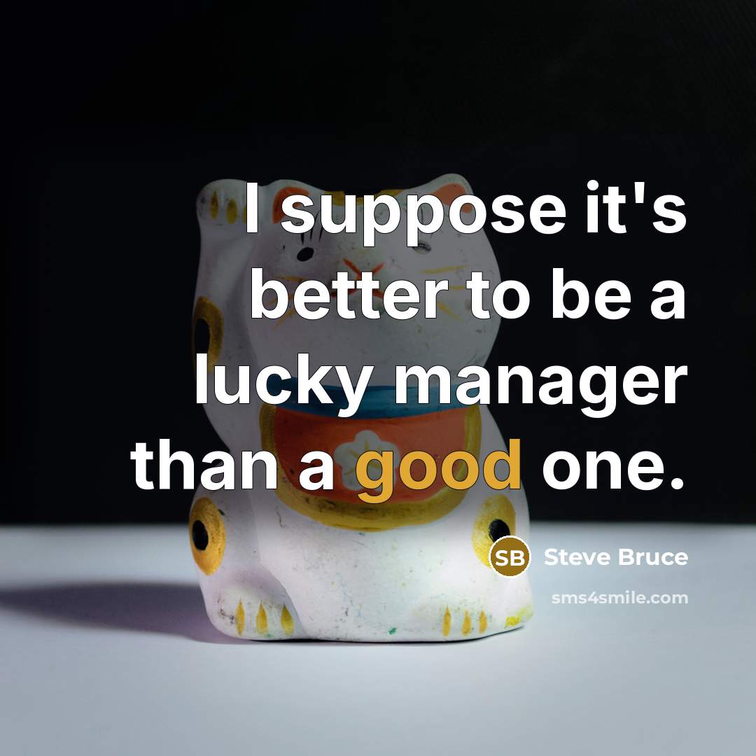 “I suppose it's better to be a lucky manager than…” quote by Steve Bruce