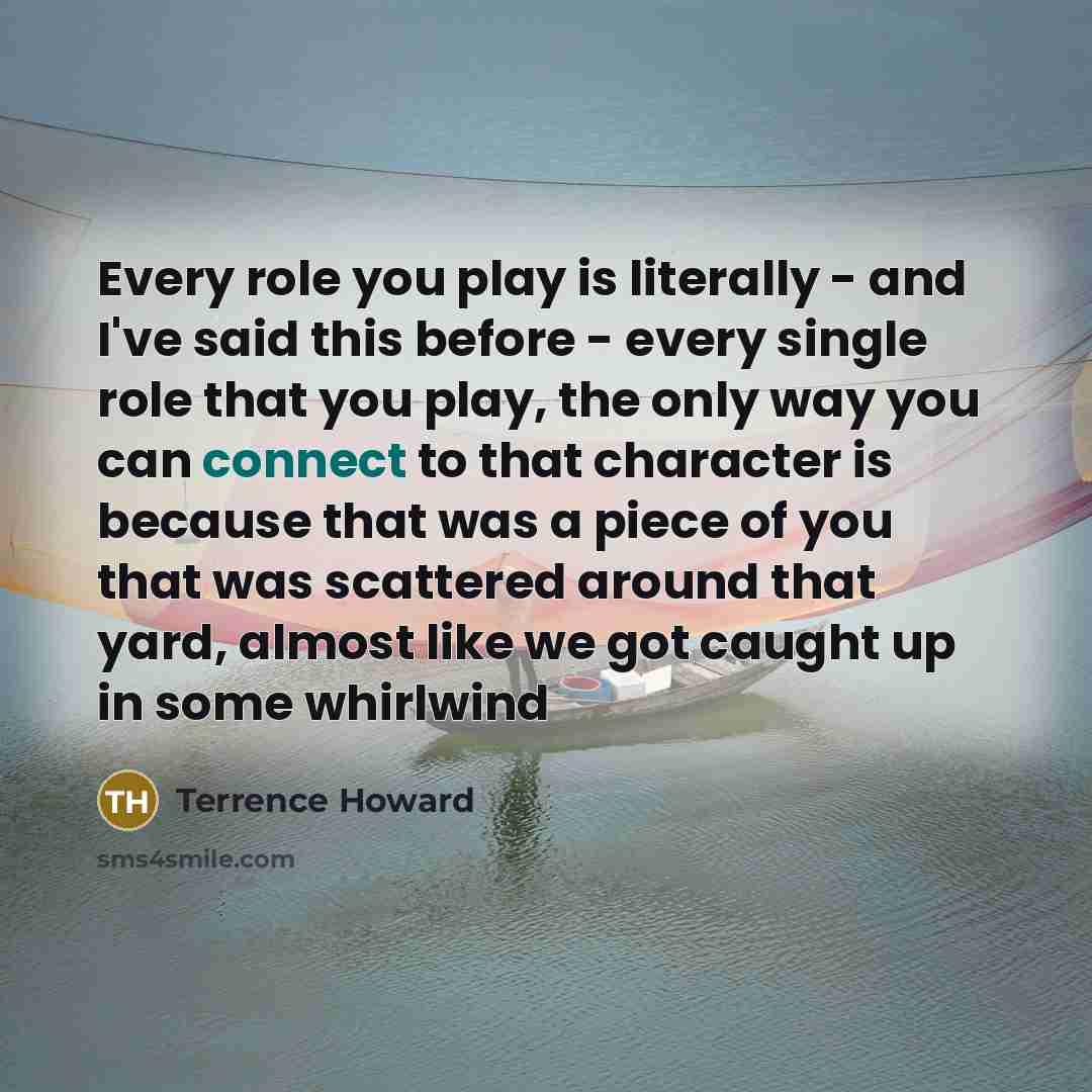 “Every role you play is literally - and I've said…” quote by Terrence Howard