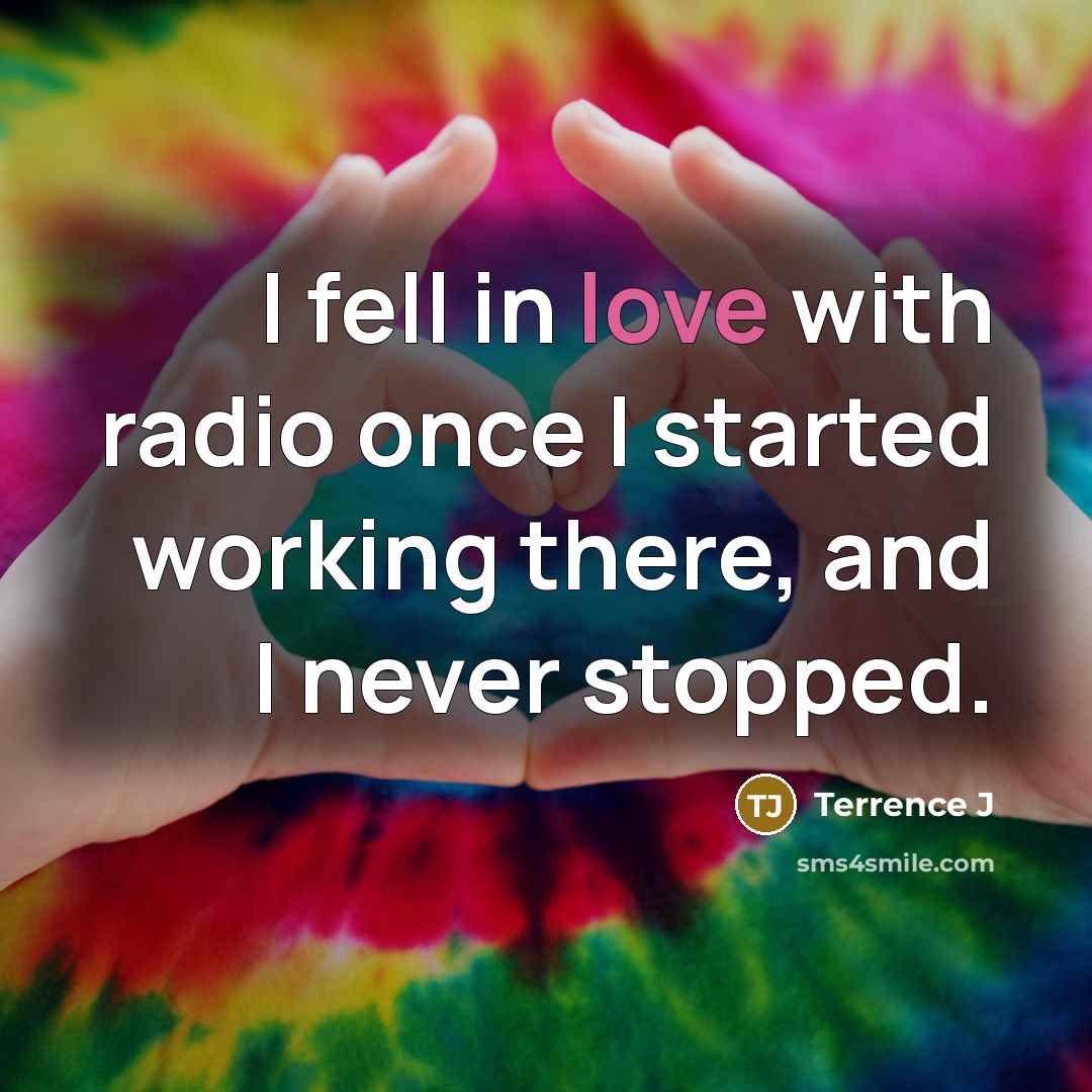“I fell in love with radio once I started working…” quote by Terrence J