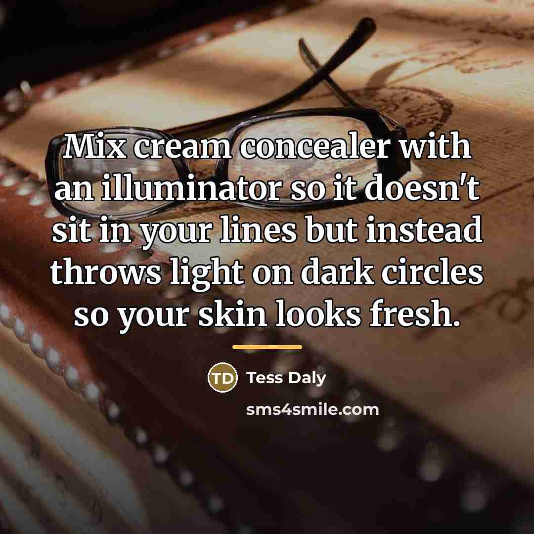 “Mix cream concealer with an illuminator so it doesn't sit…” quote by Tess Daly