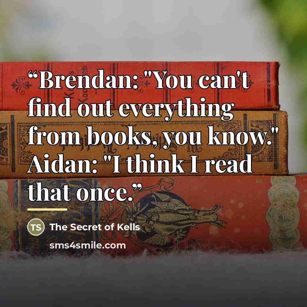“Brendan: "You can't find out everything from books, you know." Aidan: "I think I read that once.” quote by The Secret of Kells