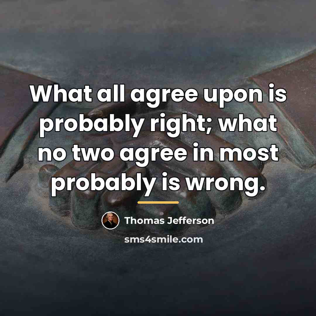 “What all agree upon is probably right; what no two…” quote by Thomas Jefferson