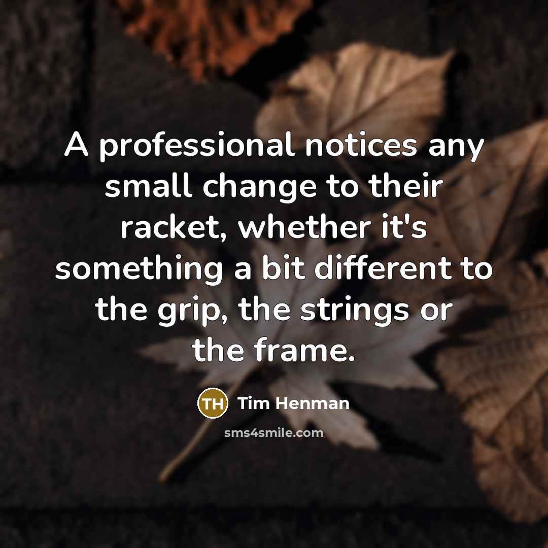 “A professional notices any small change to their racket, whether…” quote by Tim Henman