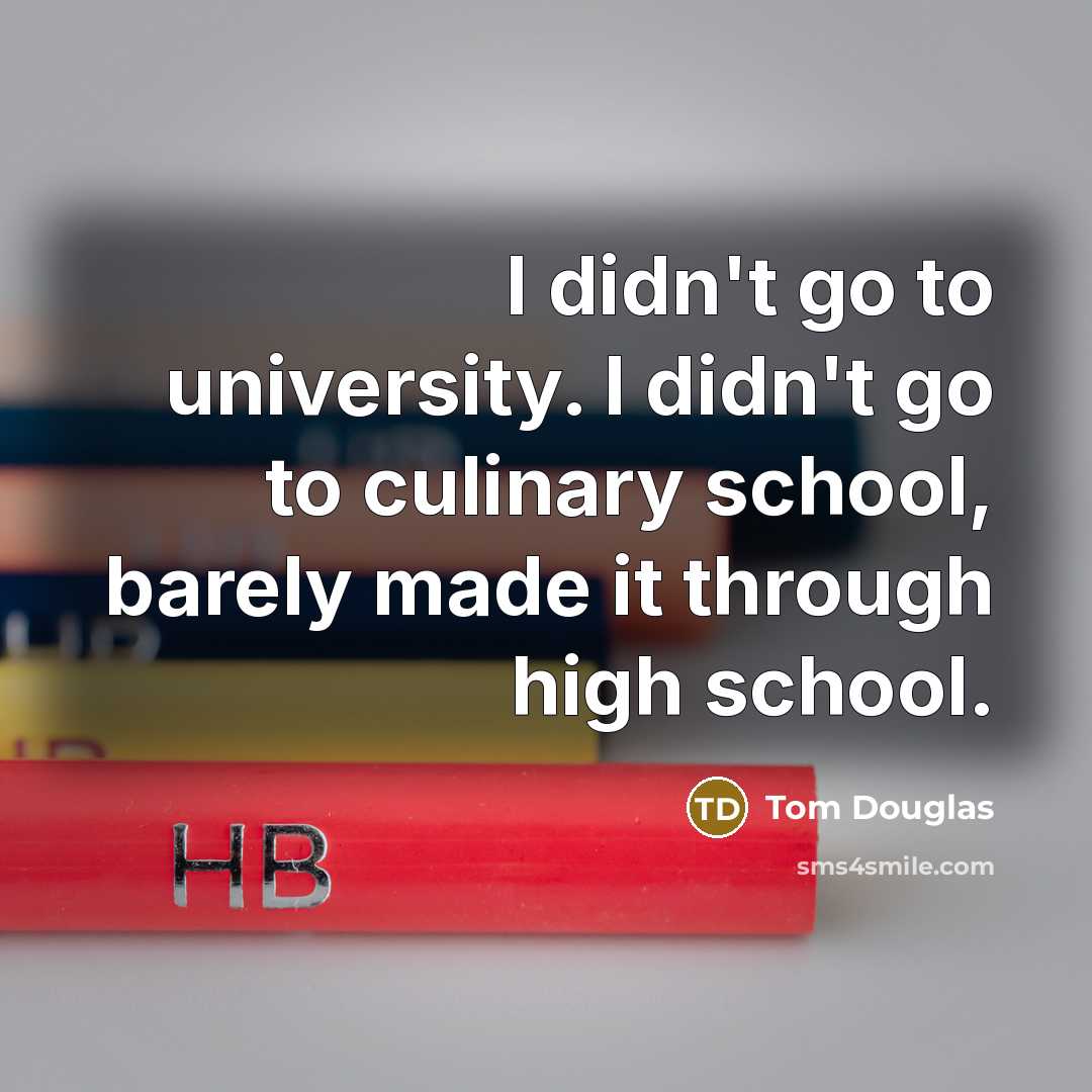 “I didn't go to university. I didn't go to culinary…” quote by Tom Douglas