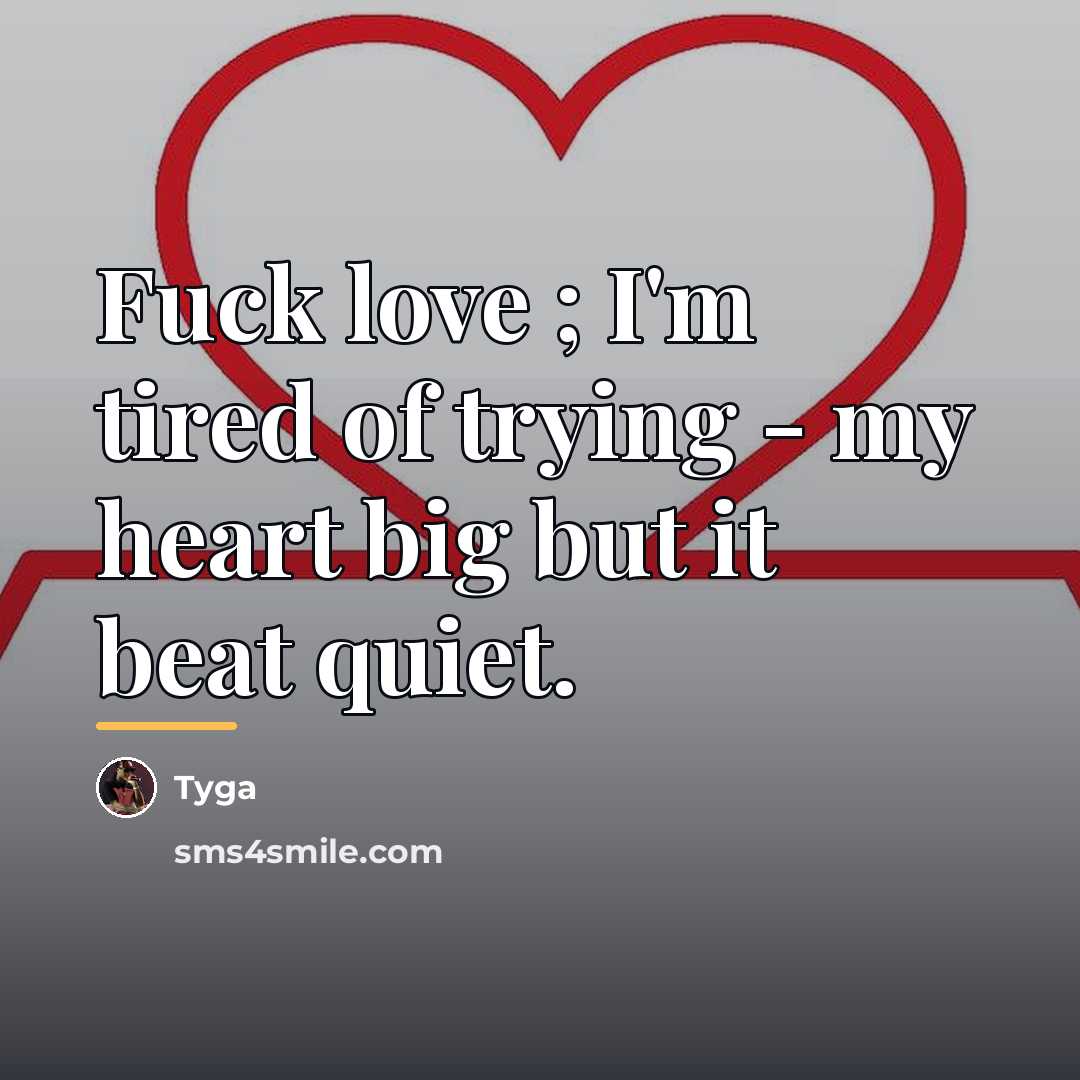 “Fuck love ; I'm tired of trying - my heart…” quote by Tyga