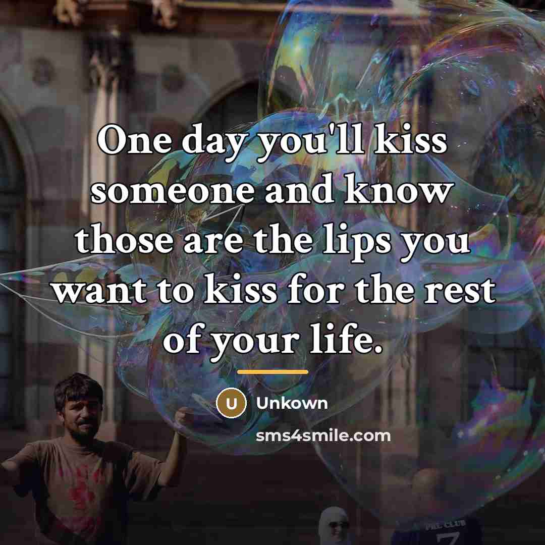 “One day you'll kiss someone and know those are the…” quote by Unkown