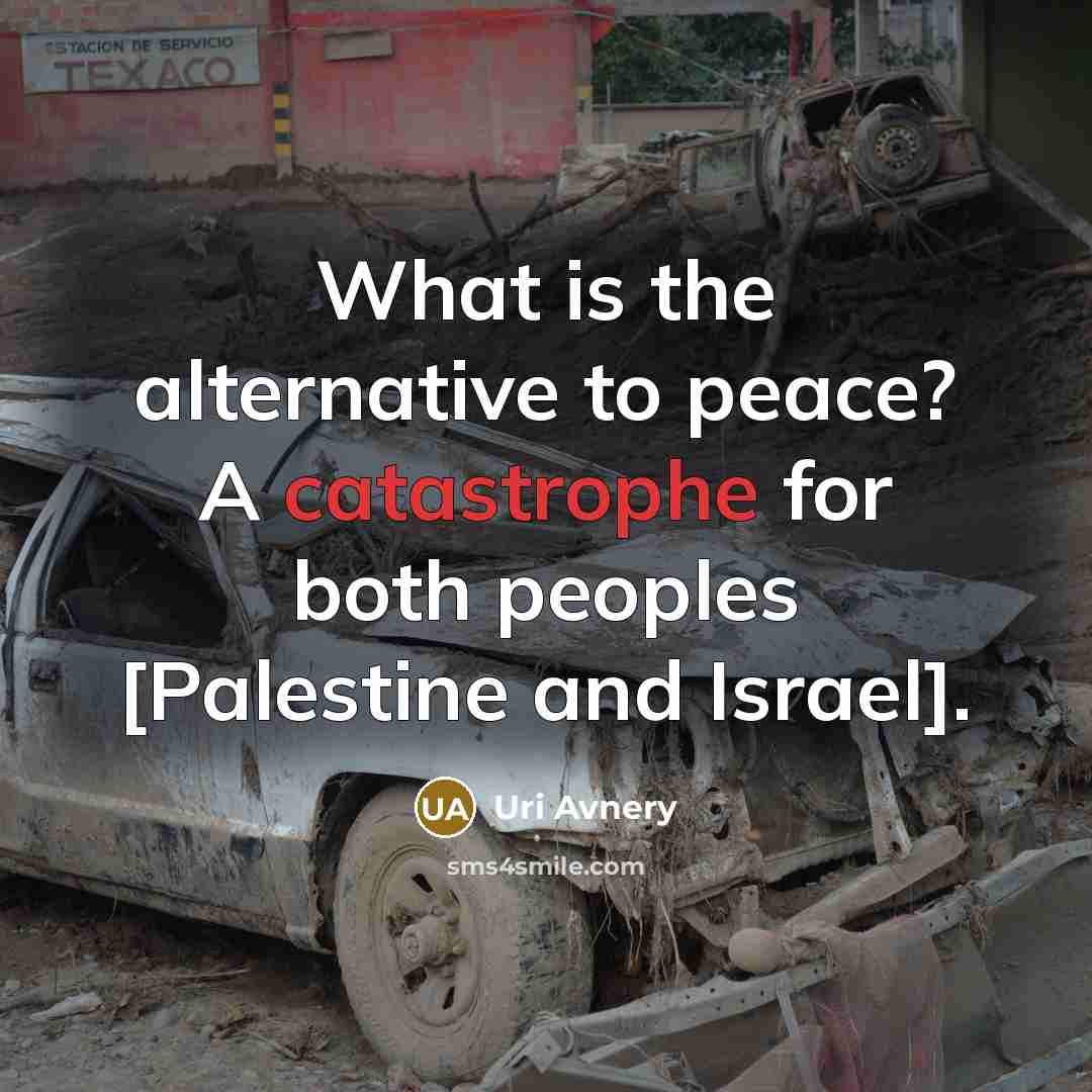 “What is the alternative to peace? A catastrophe for both…” quote by Uri Avnery