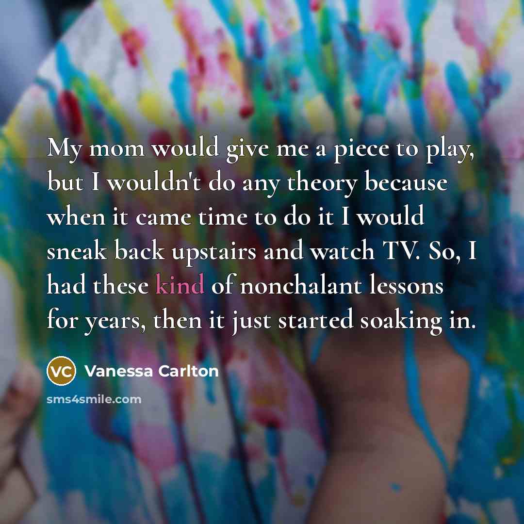 “My mom would give me a piece to play, but…” quote by Vanessa Carlton