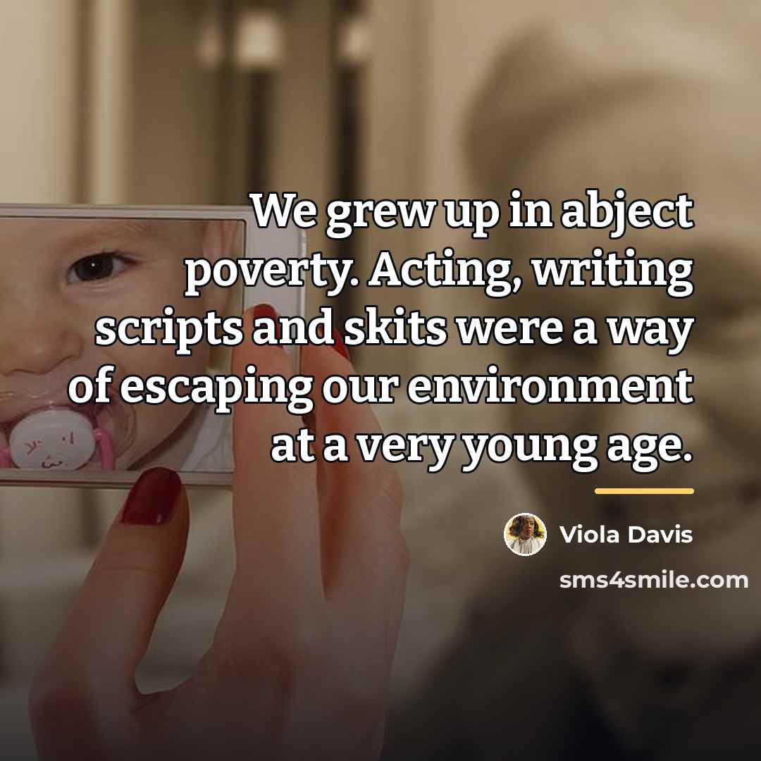 “We grew up in abject poverty. Acting, writing scripts and…” quote by Viola Davis