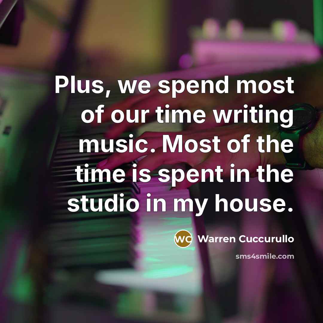 “Plus, we spend most of our time writing music. Most…” quote by Warren Cuccurullo