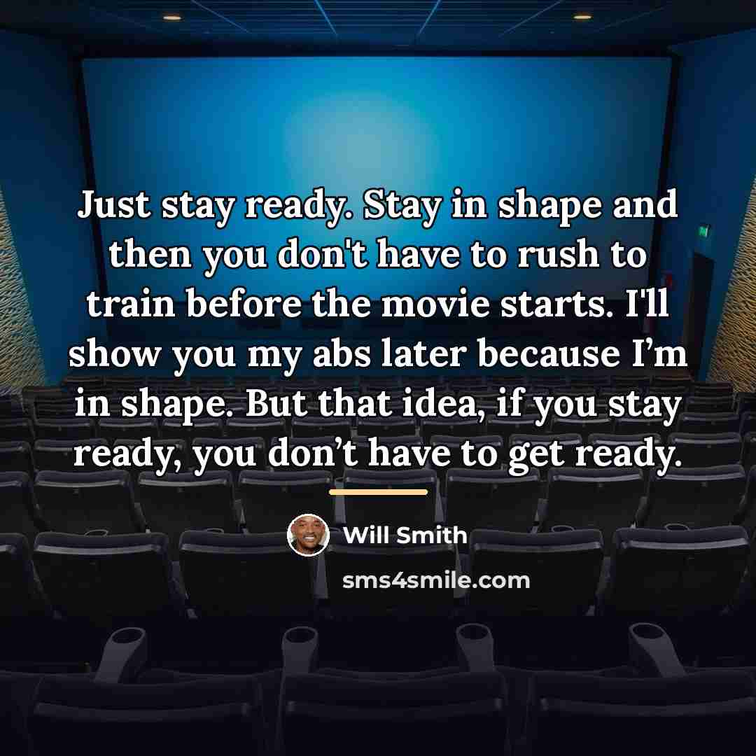 “Just stay ready. Stay in shape and then you don't…” quote by Will Smith