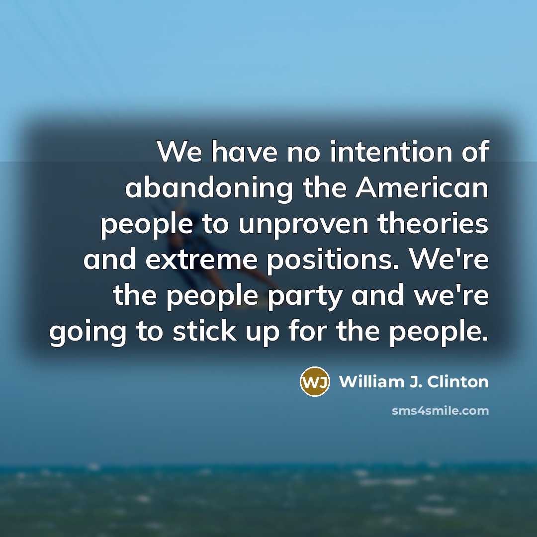 “We have no intention of abandoning the American people to…” quote by William J. Clinton