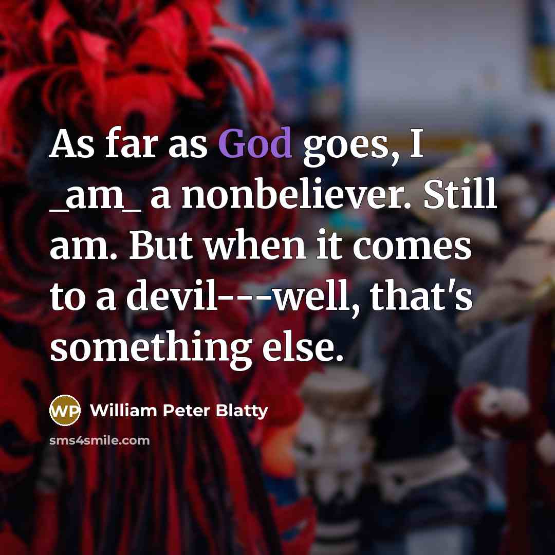 “As far as God goes, I _am_ a nonbeliever. Still…” quote by William Peter Blatty