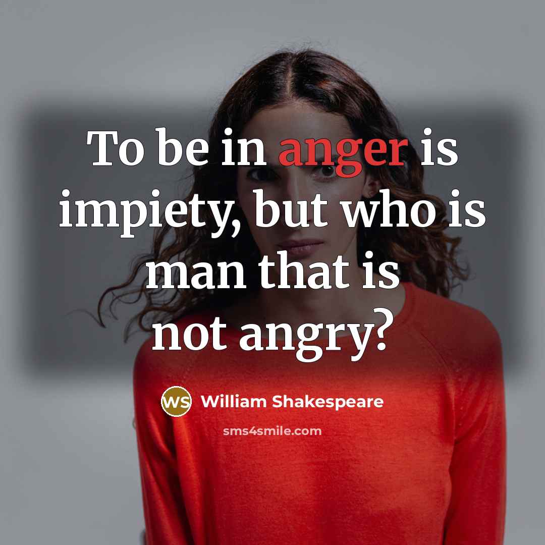 “To be in anger is impiety, but who is man…” quote by William Shakespeare