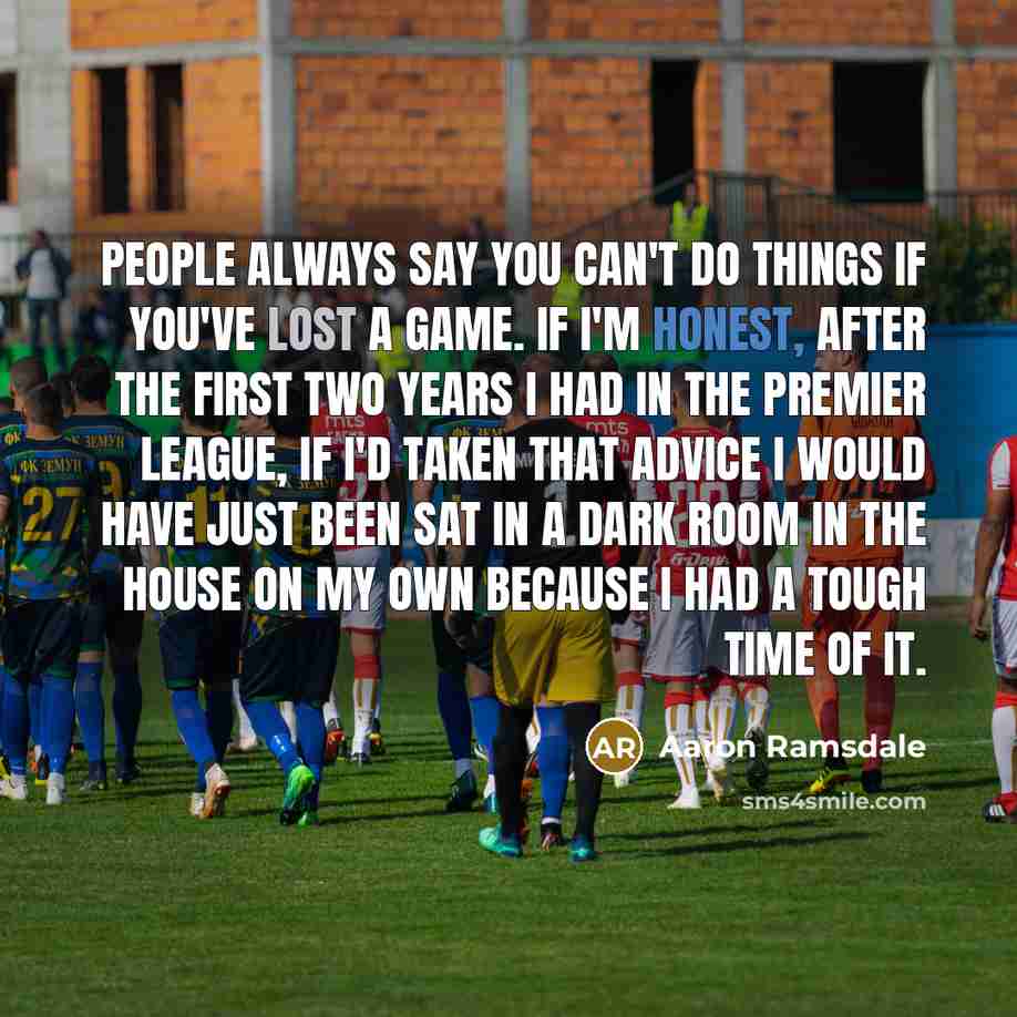 “People always say you can't do things if you've lost…” quote by Aaron Ramsdale