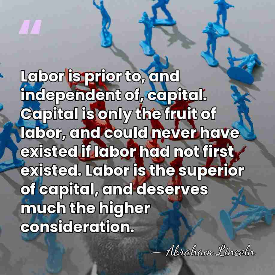 Labor is prior to, and independent of, capital. Capital is only the&hellip; - Abraham Lincoln