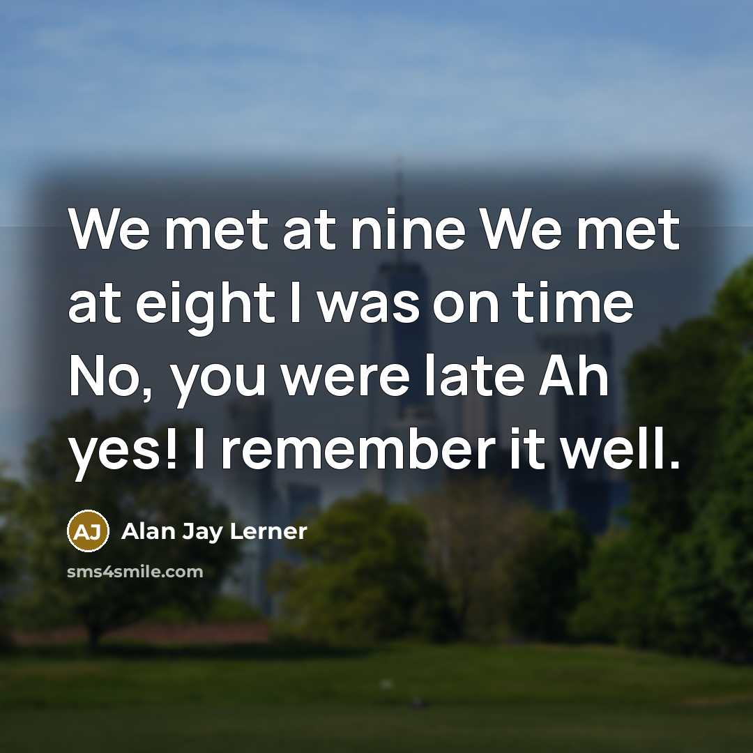 “We met at nine We met at eight I was…” quote by Alan Jay Lerner