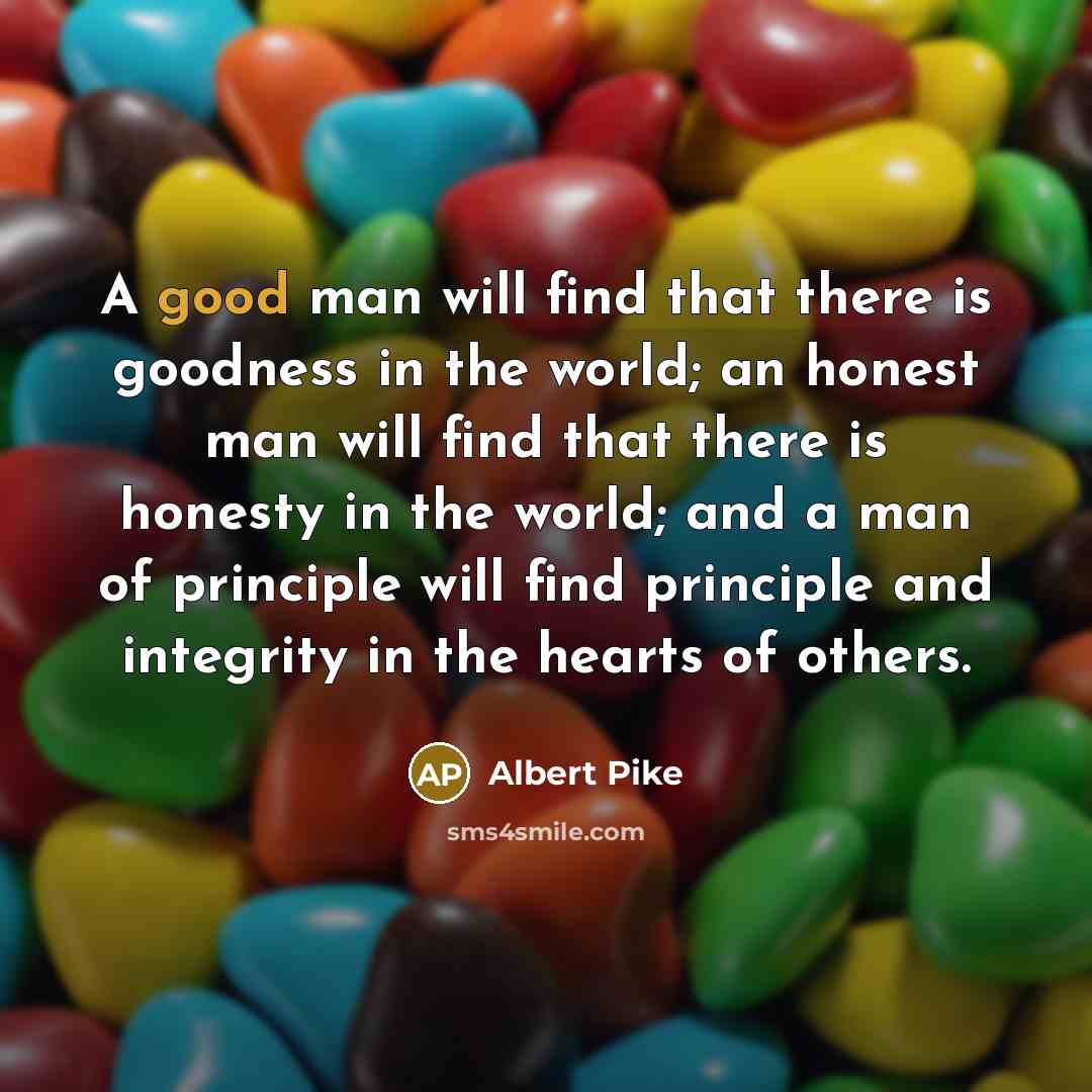 “A good man will find that there is goodness in…” quote by Albert Pike
