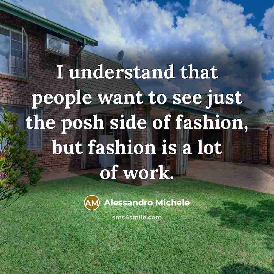 “I understand that people want to see just the posh…” quote by Alessandro Michele