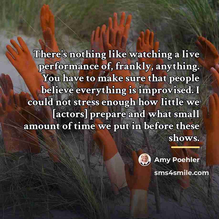 “There's nothing like watching a live performance of, frankly, anything.…” quote by Amy Poehler