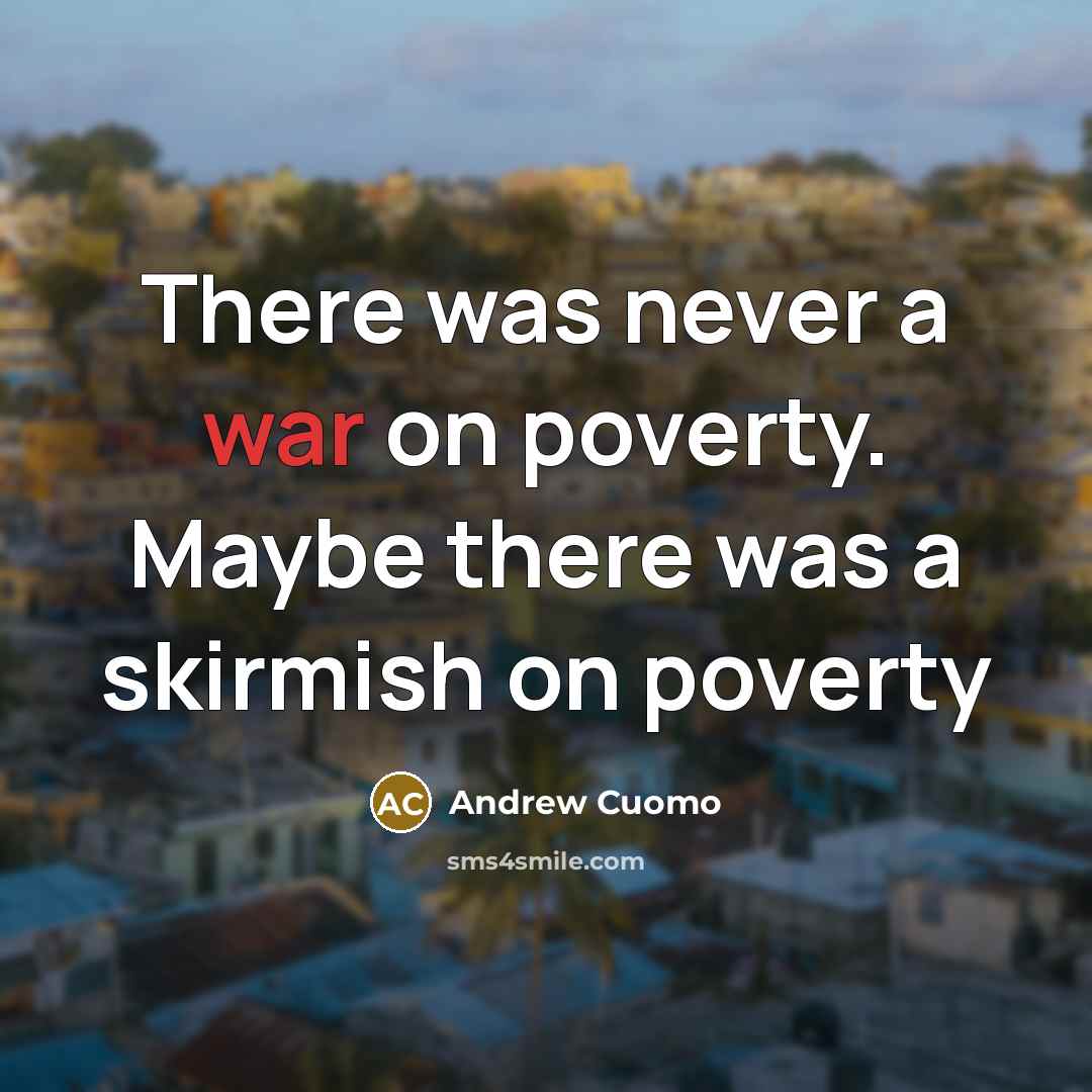 “There was never a war on poverty. Maybe there was…” quote by Andrew Cuomo