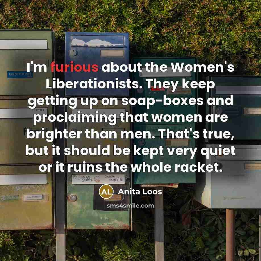 “I'm furious about the Women's Liberationists. They keep getting up…” quote by Anita Loos