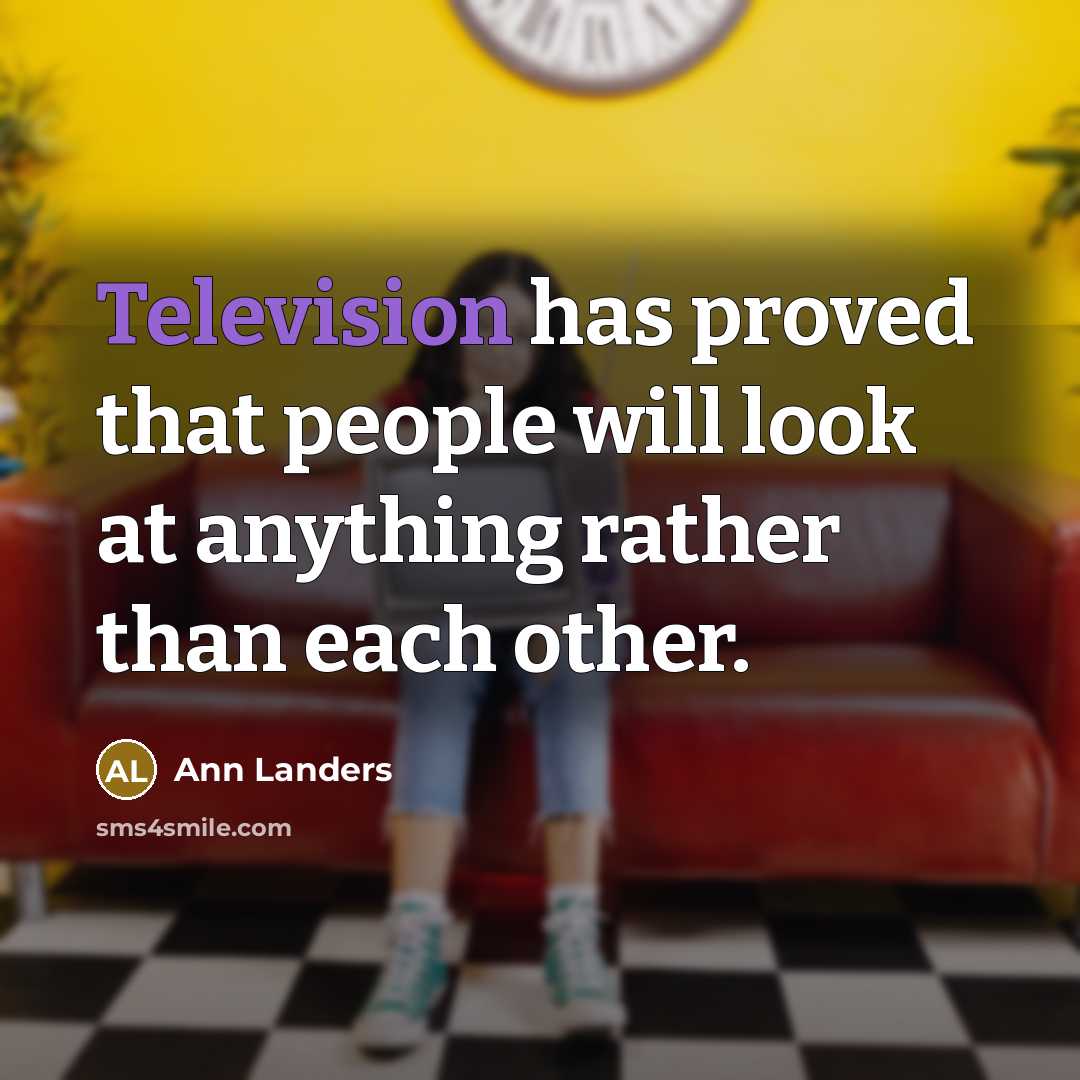 “Television has proved that people will look at anything rather than each other.” quote by Ann Landers