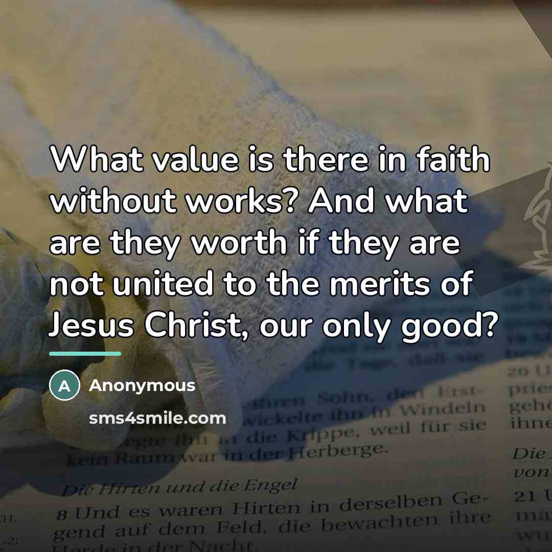 “What value is there in faith without works? And what…” quote by Anonymous