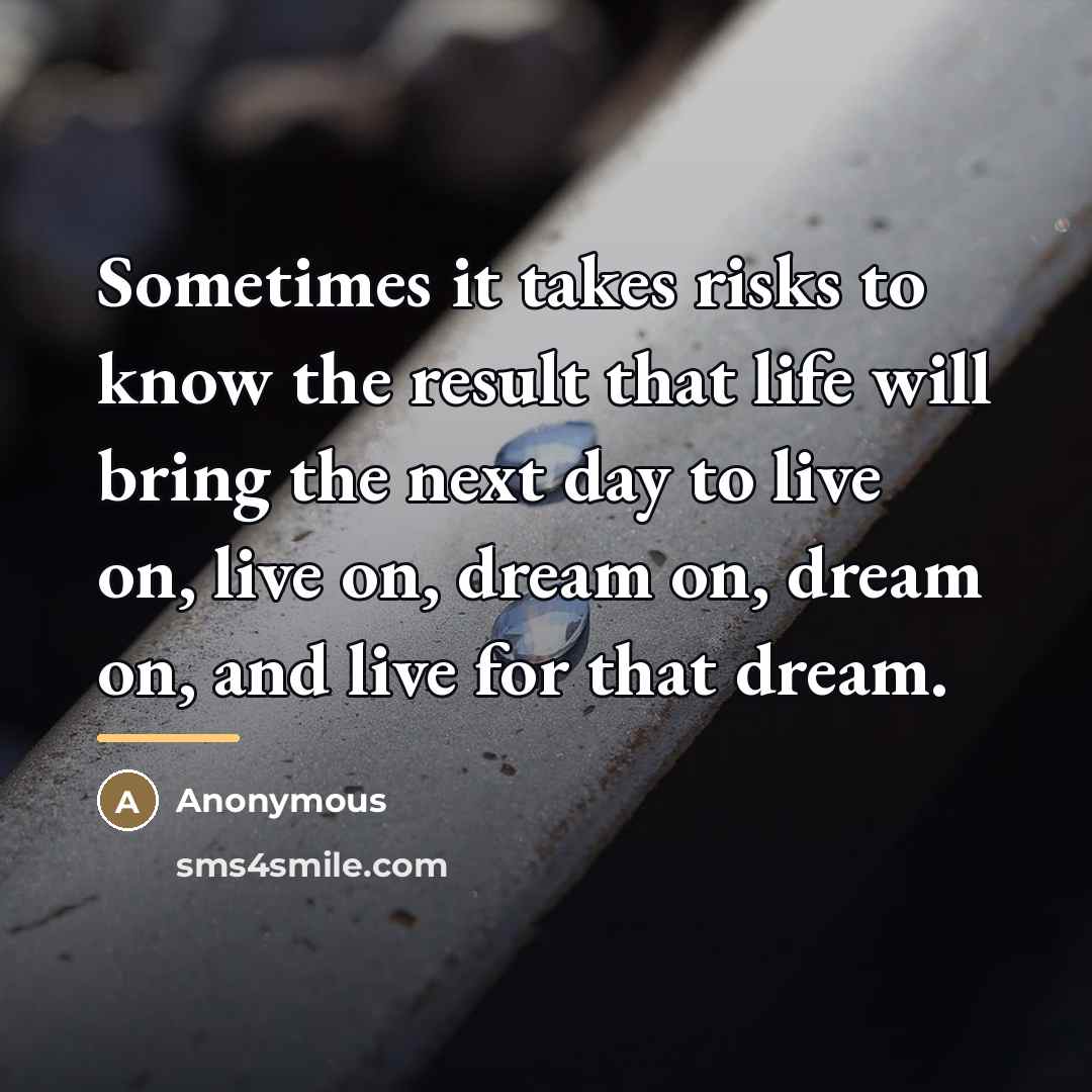 “Sometimes it takes risks to know the result that life…” quote by Anonymous
