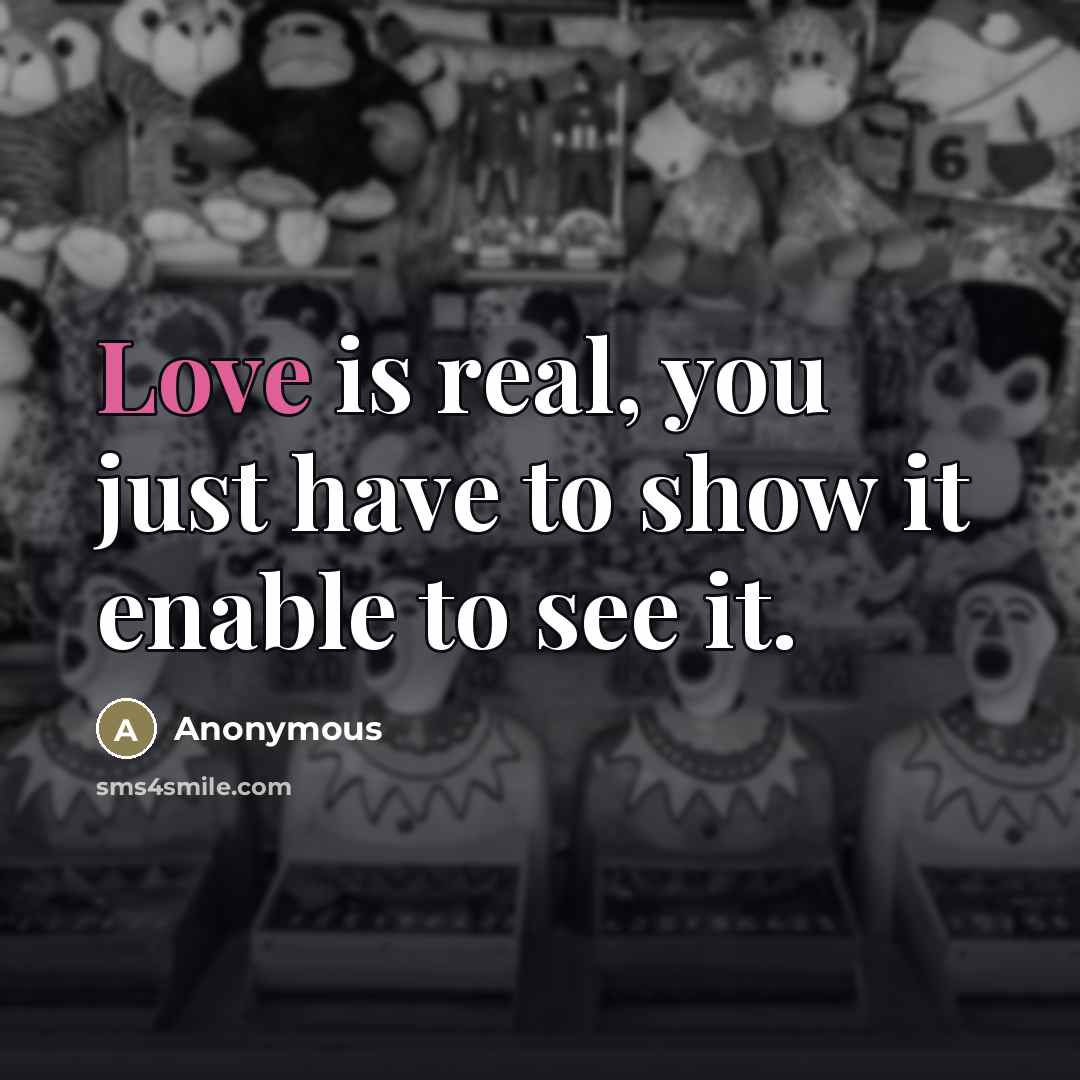 “Love is real, you just have to show it enable…” quote by Anonymous