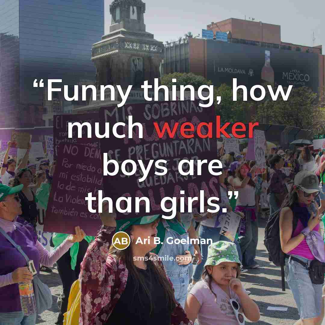 “Funny thing, how much weaker boys are than girls.” quote by Ari B. Goelman