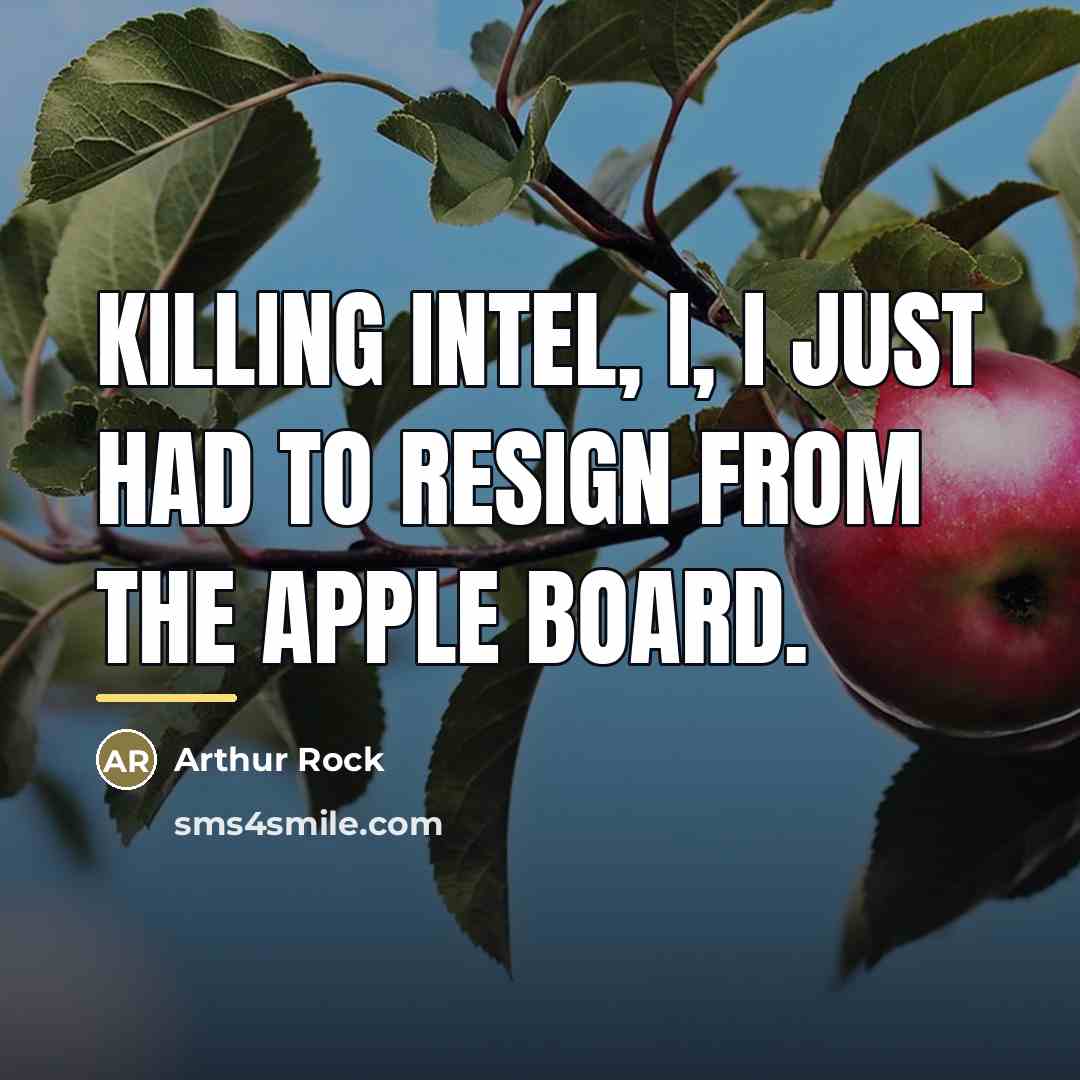 “Killing Intel, I, I just had to resign from the…” quote by Arthur Rock