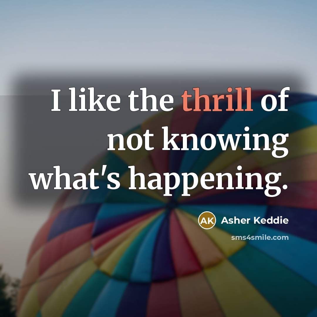 “I like the thrill of not knowing what's happening.…” quote by Asher Keddie