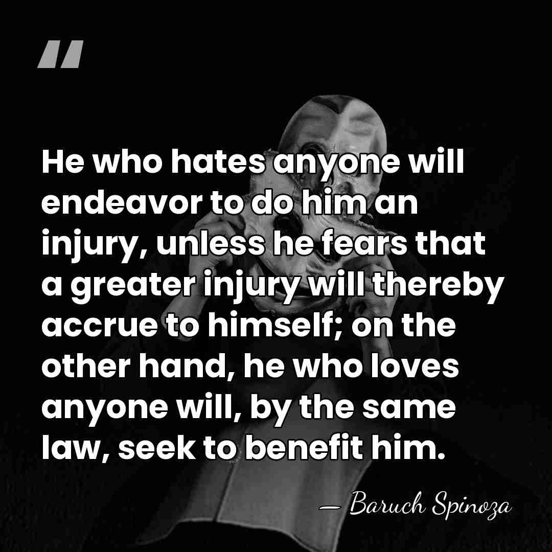 He who hates anyone will endeavor to do him an injury, unless&hellip; - Baruch Spinoza