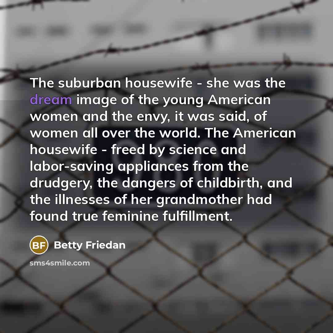 “The suburban housewife - she was the dream image of…” quote by Betty Friedan
