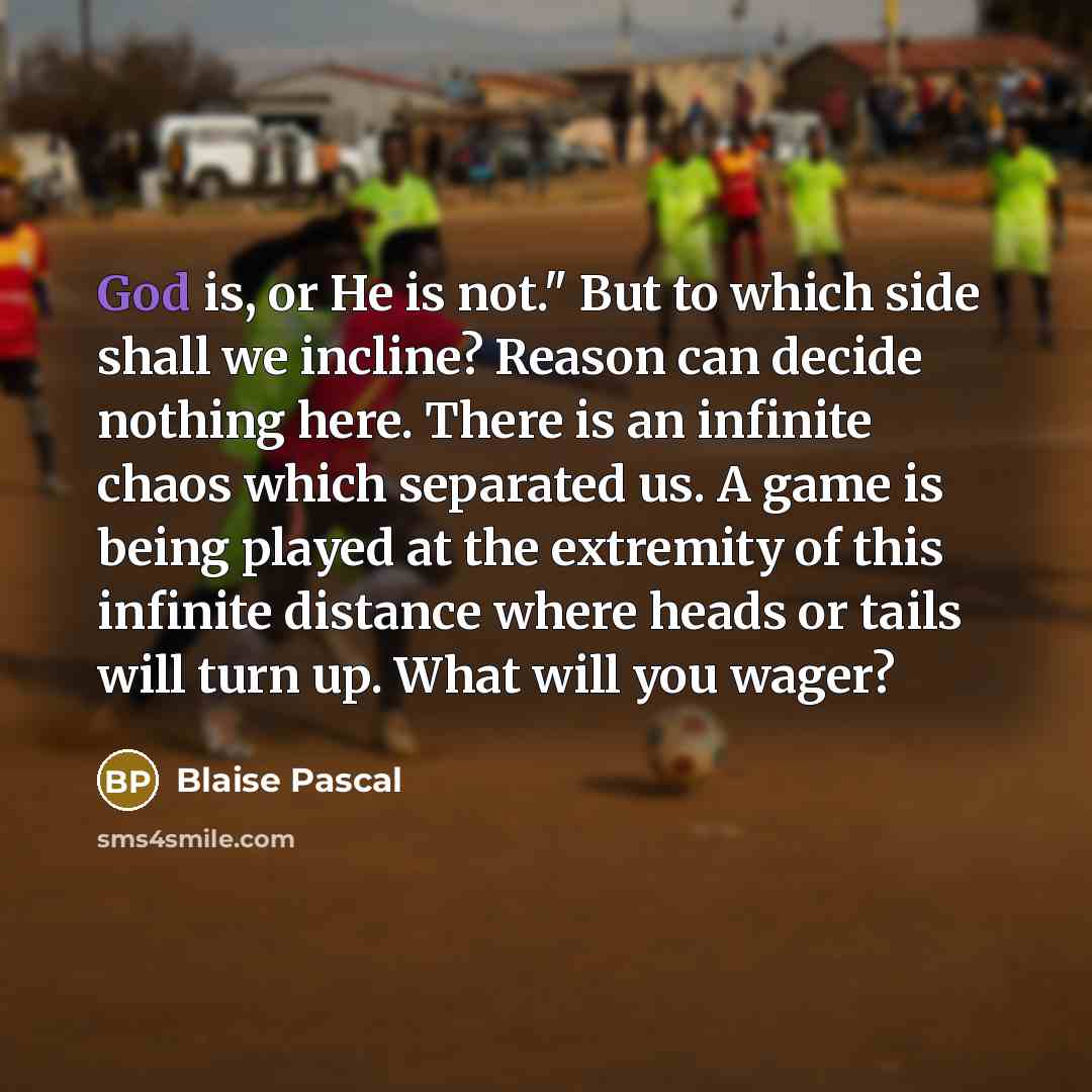 “God is, or He is not." But to which side…” quote by Blaise Pascal