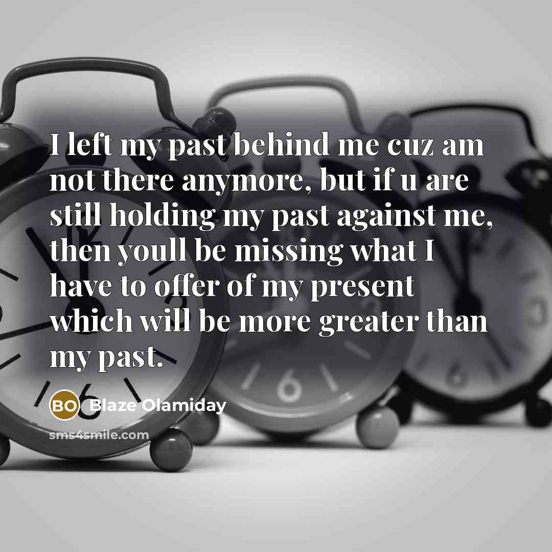 “I left my past behind me cuz am not there…” quote by Blaze Olamiday
