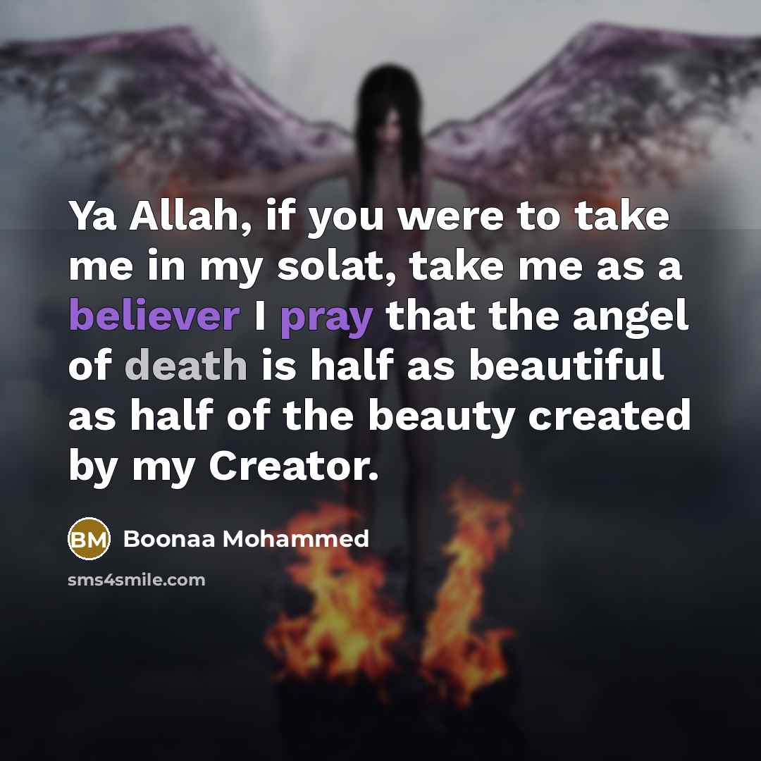 “Ya Allah, if you were to take me in my solat, take me as a believer I pray that the angel of death is half as beautiful as half of the beauty created by my Creator.” quote by Boonaa Mohammed