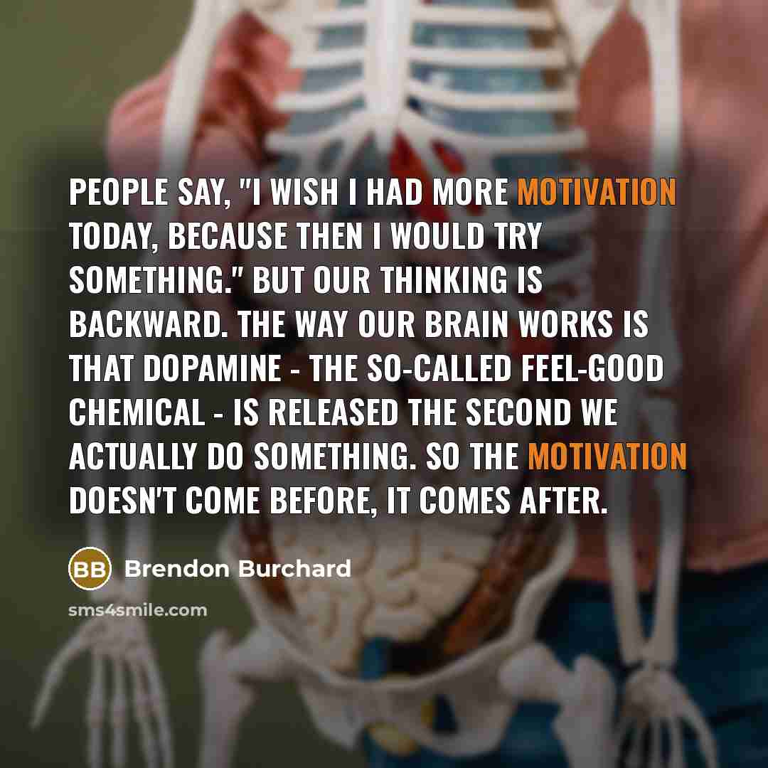 “People say, "I wish I had more motivation today, because…” quote by Brendon Burchard