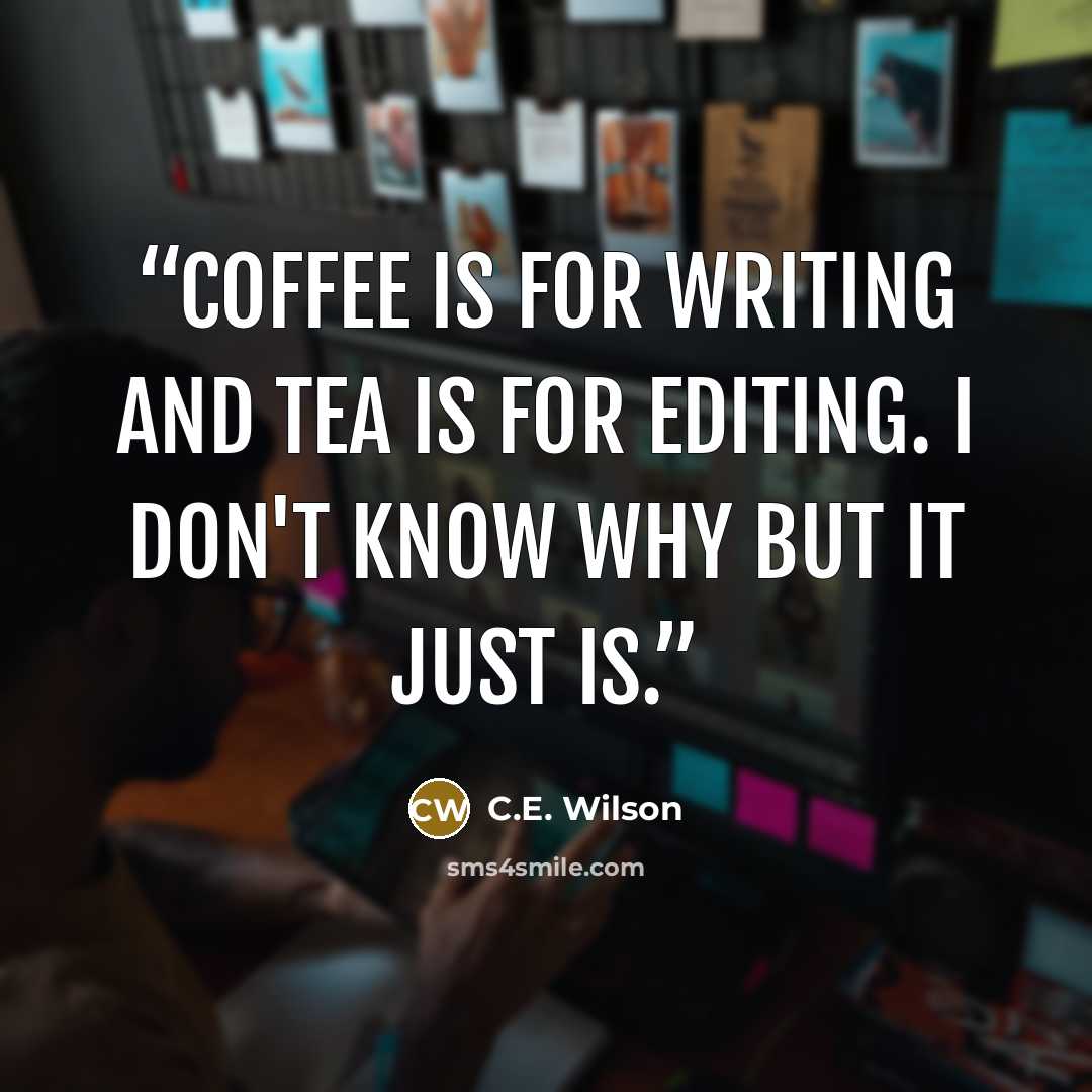 “Coffee is for writing and tea is for editing. I don't know why but it just is.” quote by C.E. Wilson