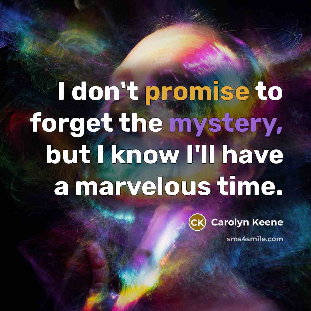 “I don't promise to forget the mystery, but I know…” quote by Carolyn Keene