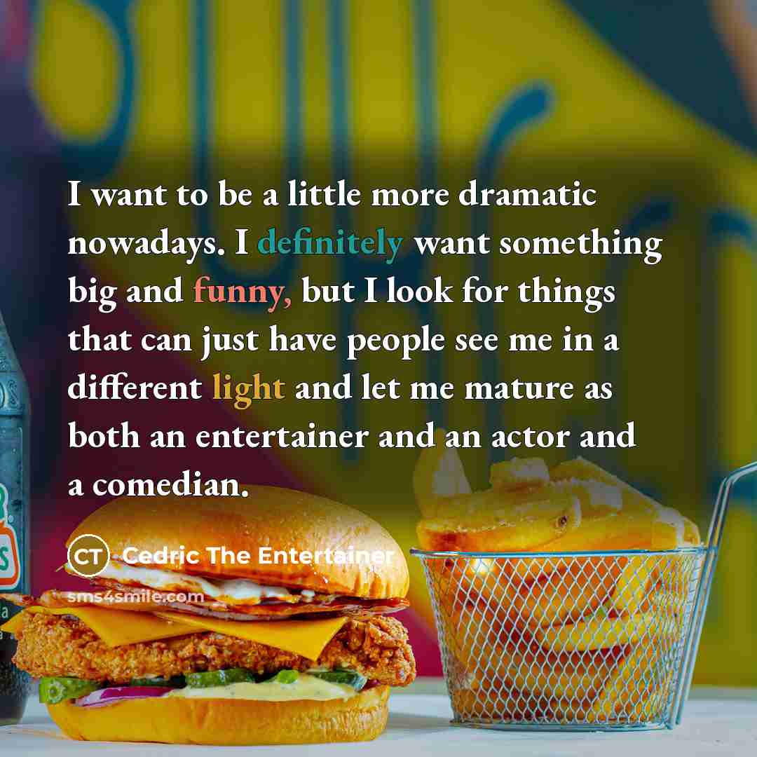“I want to be a little more dramatic nowadays. I…” quote by Cedric the Entertainer