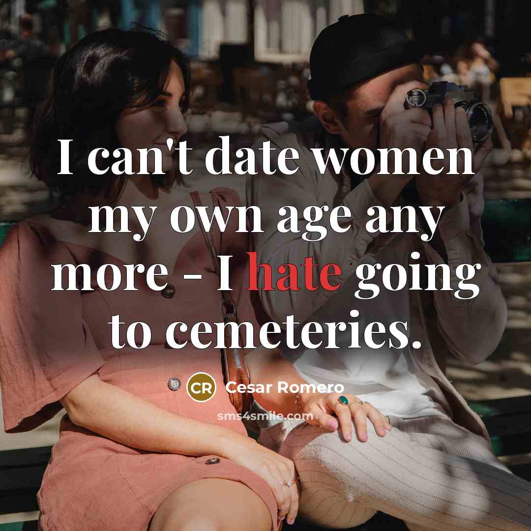“I can't date women my own age any more -…” quote by Cesar Romero