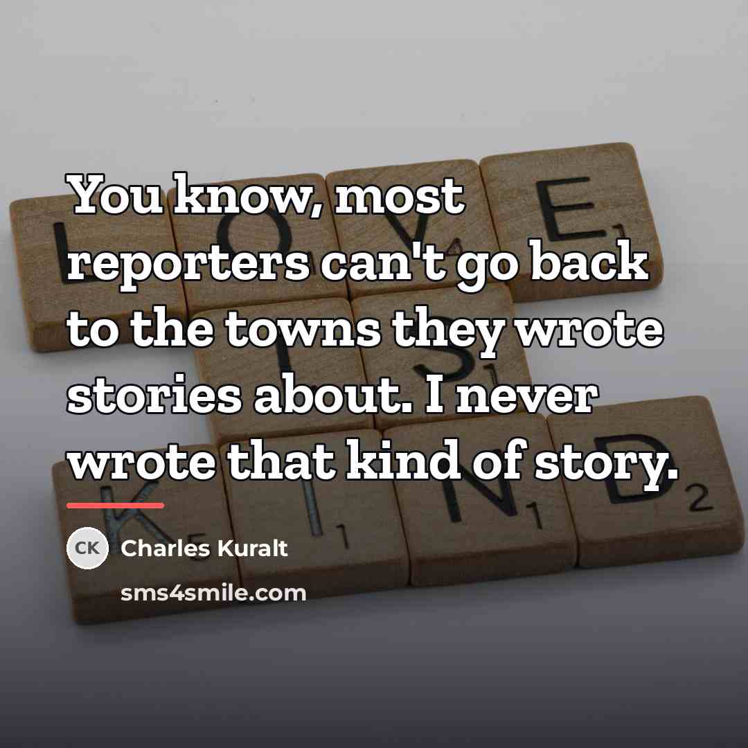 “You know, most reporters can't go back to the towns…” quote by Charles Kuralt