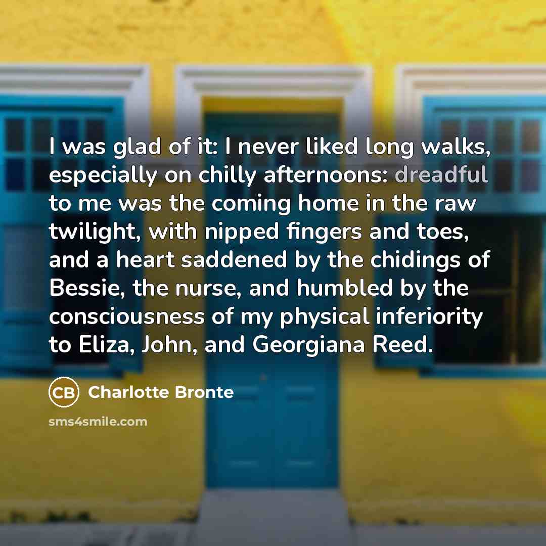 “I was glad of it: I never liked long walks,…” quote by Charlotte Bronte