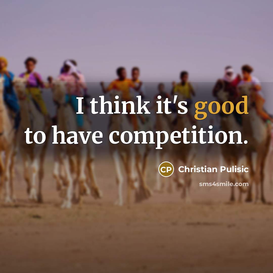 “I think it's good to have competition.…” quote by Christian Pulisic