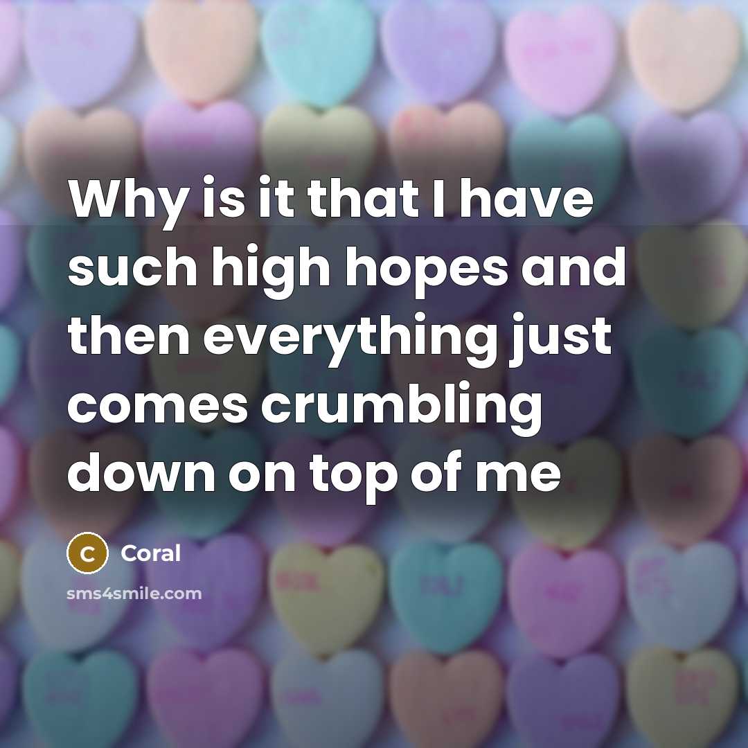 “Why is it that I have such high hopes and…” quote by Coral